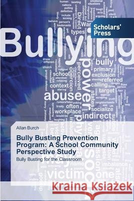 Bully Busting Prevention Program: A School Community Perspective Study Burch Allan 9783639665543