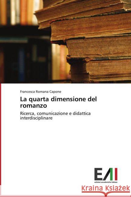 La quarta dimensione del romanzo : Ricerca, comunicazione e didattica interdisciplinare Capone, Francesca Romana 9783639665789