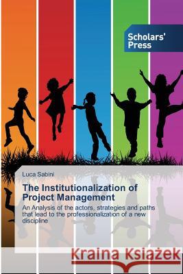 The Institutionalization of Project Management Sabini Luca 9783639666274 Scholars' Press