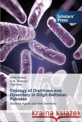 Etiology of Diarrhoea and Dysentery in Gilgit-Baltistan, Pakistan Ahmed Khalil 9783639666373 Scholars' Press