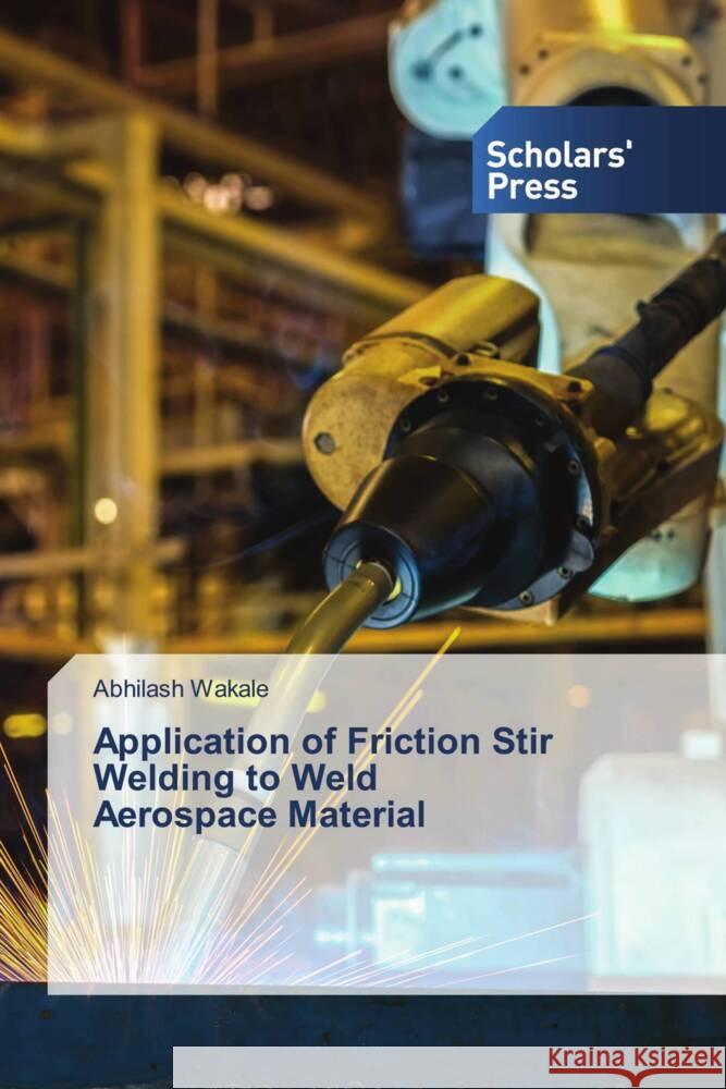 Application of Friction Stir Welding to Weld Aerospace Material Wakale, Abhilash 9783639666458