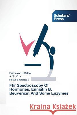 Ftir Spectroscopy Of Hormones, Enniatin B, Beuvericin And Some Enzymes Rathod Pravinsinh I. 9783639666595 Scholars' Press