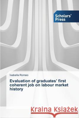 Evaluation of graduates' first coherent job on labour market history Romeo Isabella 9783639666649