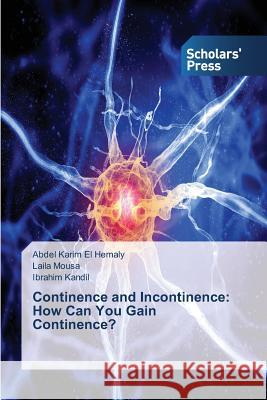 Continence and Incontinence: How Can You Gain Continence? El Hemaly Abdel Karim 9783639666830 Scholars' Press