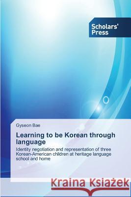 Learning to be Korean through language Bae Gyseon 9783639667189 Scholars' Press