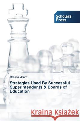 Strategies Used By Successful Superintendents & Boards of Education Moore Melissa 9783639667233