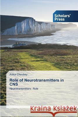 Role of Neurotransmitters in CNS Choubey Ankur   9783639667301