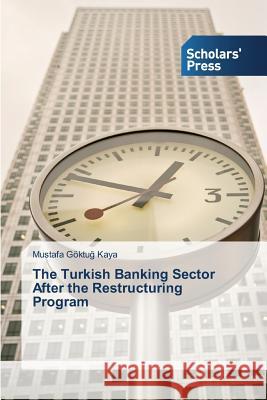 The Turkish Banking Sector After the Restructuring Program Kaya Mustafa Goktu 9783639667516