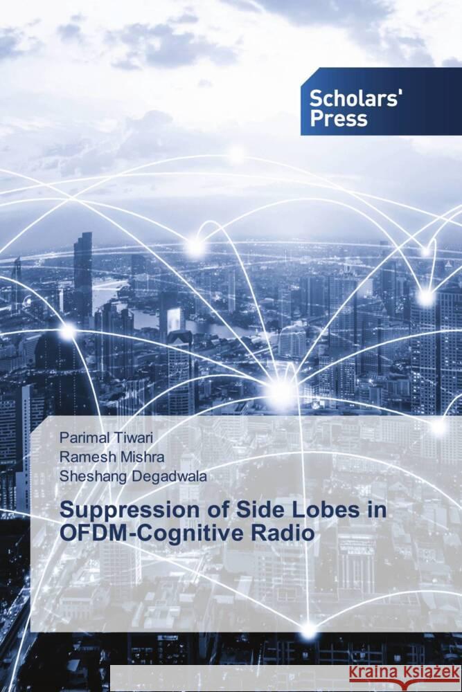 Suppression of Side Lobes in OFDM-Cognitive Radio Tiwari, Parimal, Mishra, Ramesh, Degadwala, Sheshang 9783639667523 Scholars' Press