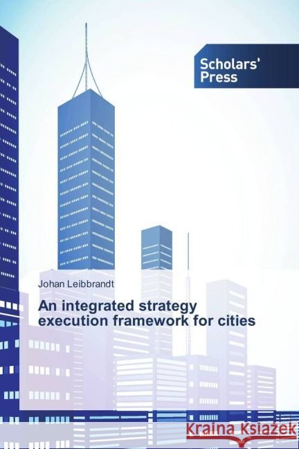 An integrated strategy execution framework for cities Leibbrandt, Johan 9783639667783
