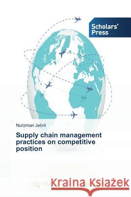 Supply chain management practices on competitive position Jebril Nurizman 9783639667820