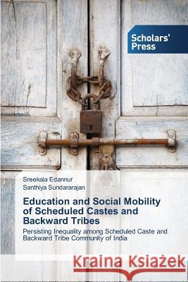 Education and Social Mobility of Scheduled Castes and Backward Tribes Edannur Sreekala                         Sundararajan Santhiya 9783639668704 Scholars' Press