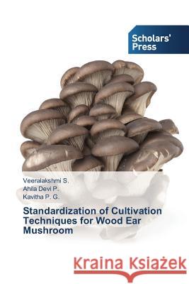 Standardization of Cultivation Techniques for Wood Ear Mushroom S. Veeralakshmi                          P. Ahila Devi                            P. G. Kavitha 9783639668995 Scholars' Press