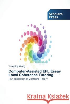 Computer-Assisted EFL Essay Local Coherence Tutoring Wang Yongqing 9783639669084