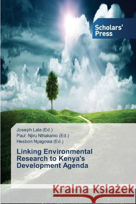 Linking Environmental Research to Kenya's Development Agenda Lala Joseph                              Njiru Nthakanio Paul                     Nyagowa Hesbon 9783639669152 Scholars' Press