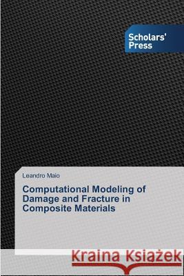 Computational Modeling of Damage and Fracture in Composite Materials Maio Leandro 9783639669244 Scholars' Press