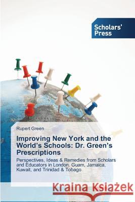 Improving New York and the World's Schools: Dr. Green's Prescriptions Green Rupert 9783639669251