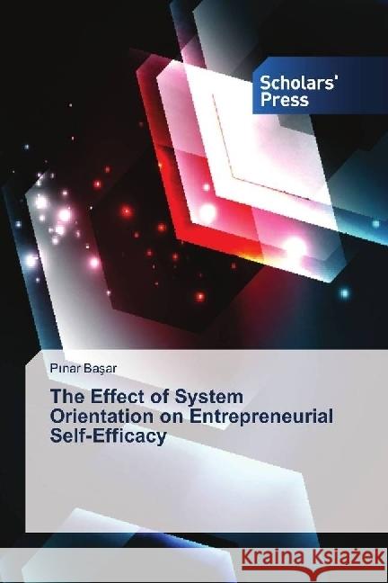 The Effect of System Orientation on Entrepreneurial Self-Efficacy Basar, Pinar 9783639669411