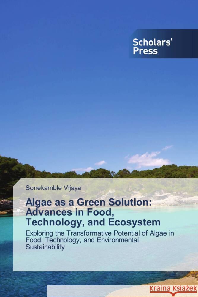 Algae as a Green Solution: Advances in Food, Technology, and Ecosystem Vijaya, Sonekamble 9783639669435