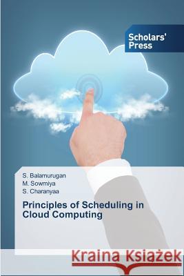 Principles of Scheduling in Cloud Computing Balamurugan S.                           Sowmiya M.                               Charanyaa S. 9783639669503 Scholars' Press