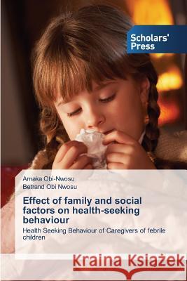 Effect of family and social factors on health-seeking behaviour Obi-Nwosu Amaka 9783639669534