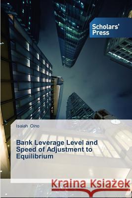 Bank Leverage Level and Speed of Adjustment to Equilibrium Oino Isaiah 9783639669947 Scholars' Press