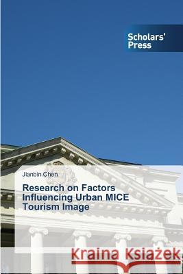 Research on Factors Influencing Urban MICE Tourism Image Chen Jianbin 9783639669992