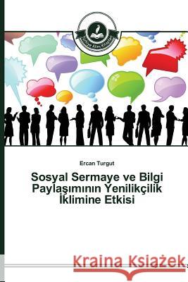 Sosyal Sermaye ve Bilgi Paylaşımının Yenilikçilik İklimine Etkisi Turgut Ercan 9783639670141 Turkiye Alim Kitapları