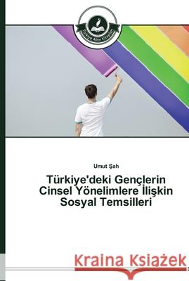 Türkiye'deki Gençlerin Cinsel Yönelimlere İlişkin Sosyal Temsilleri Şah, Umut 9783639670165