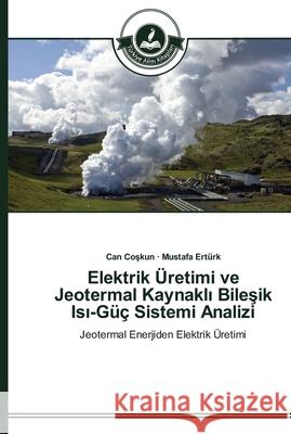 Elektrik Üretimi ve Jeotermal Kaynaklı Bileşik Isı-Güç Sistemi Analizi Coşkun, Can 9783639670189 Türkiye Alim Kitaplar