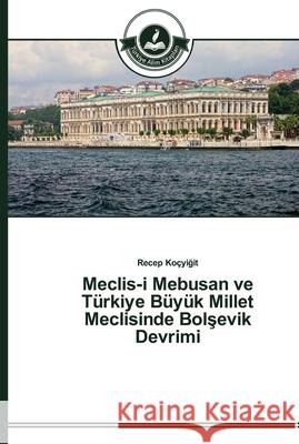Meclis-i Mebusan ve Türkiye Büyük Millet Meclisinde Bolşevik Devrimi Koçyiğit, Recep 9783639670318