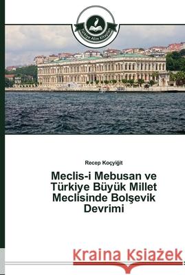 Meclis-i Mebusan ve Türkiye Büyük Millet Meclisinde Bolşevik Devrimi Koçyiğit, Recep 9783639670318 Türkiye Alim Kitaplar