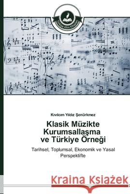Klasik Müzikte Kurumsallaşma ve Türkiye Örneği Yıldız Şenürkmez, Kı 9783639670349 Türkiye Alim Kitaplar