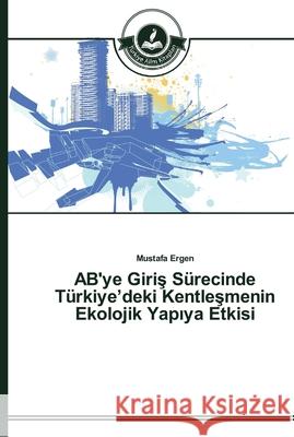 AB'ye Giriş Sürecinde Türkiye'deki Kentleşmenin Ekolojik Yapıya Etkisi Ergen, Mustafa 9783639670561 Türkiye Alim Kitaplar