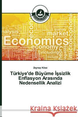 Türkiye'de Büyüme İşsizlik Enflasyon Arasında Nedensellik Analizi Köse Zeynep 9783639670677
