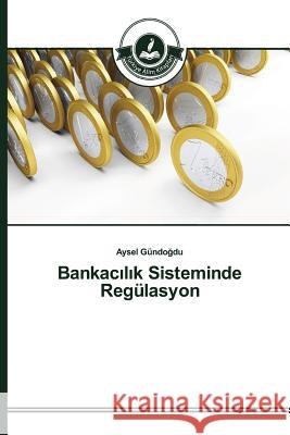Bankacılık Sisteminde Regülasyon Gündoğdu Aysel 9783639670691 Turkiye Alim Kitapları