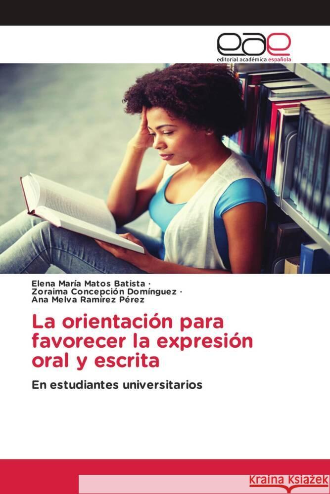 La orientación para favorecer la expresión oral y escrita Matos Batista, Elena María, Domínguez, Zoraima Concepción, Ramírez Pérez, Ana Melva 9783639670943