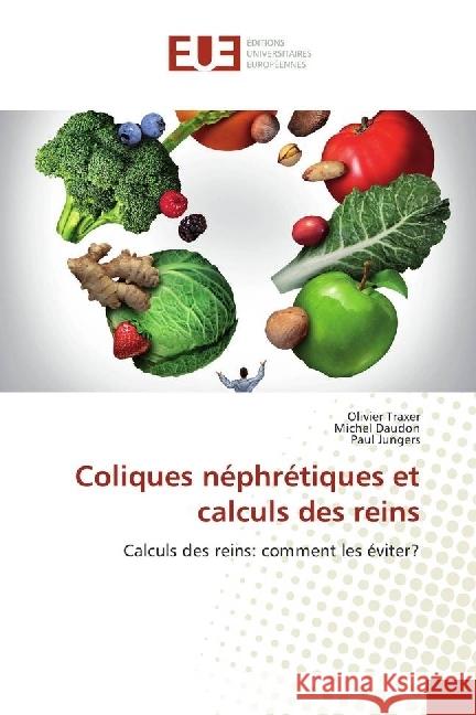 Coliques néphrétiques et calculs des reins : Calculs des reins: comment les éviter? Traxer, Olivier; Daudon, Michel; Jungers, Paul 9783639671025