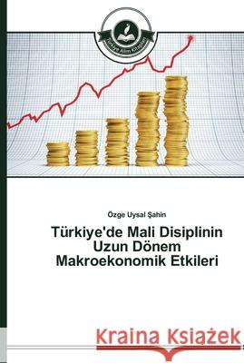 Türkiye'de Mali Disiplinin Uzun Dönem Makroekonomik Etkileri Uysal  ahin, Özge 9783639671155 Türkiye Alim Kitaplar