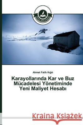 Karayollarında Kar ve Buz Mücadelesi Yönetiminde Yeni Maliyet Hesabı Kığılı Ahmet Fatih 9783639671179 Turkiye Alim Kitapları