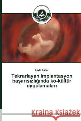 Tekrarlayan implantasyon başarısızlığında ko-kültür uygulamaları Bahar Leyla 9783639671421 Turkiye Alim Kitaplar