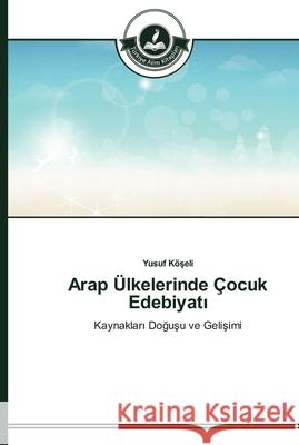 Arap Ülkelerinde Çocuk Edebiyatı Yusuf Köşeli 9783639671759 Turkiye Alim Kitapları