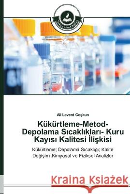 Kükürtleme-Metod-Depolama Sıcaklıkları- Kuru Kayısı Kalitesi İlişkisi Coşkun, Ali Levent 9783639671988 Türkiye Alim Kitaplar