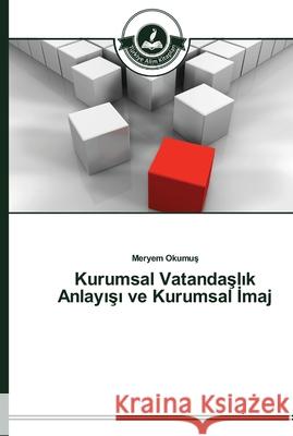 Kurumsal Vatandaşlık Anlayışı ve Kurumsal İmaj Okumuş, Meryem 9783639672015