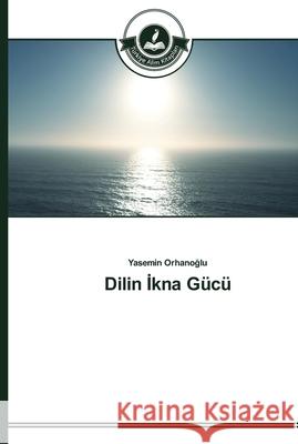 Dilin İkna Gücü Yasemin Orhanoğlu 9783639672114 Turkiye Alim Kitapları