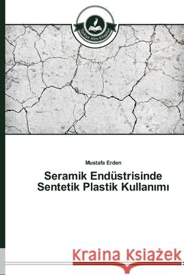 Seramik Endüstrisinde Sentetik Plastik Kullanımı Erden, Mustafa 9783639672251