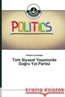 Türk Siyasal Yaşamında Doğru Yol Partisi Hüseyin Çavuşoğlu 9783639672428