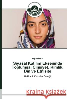 Siyasal Katılım Ekseninde Toplumsal Cinsiyet, Kimlik, Din ve Etnisite Metin, Tuğba 9783639672510 Türkiye Alim Kitaplar