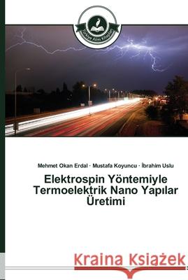 Elektrospin Yöntemiyle Termoelektrik Nano Yapılar Üretimi Mehmet Okan Erdal, Mustafa Koyuncu, İbrahim Uslu 9783639672541 Turkiye Alim Kitapları