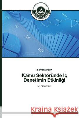Kamu Sektöründe İç Denetimin Etkinliği Akçay, Serkan 9783639672619 Turkiye Alim Kitapları